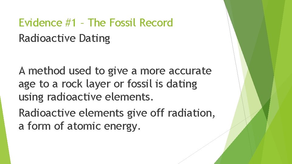 Evidence #1 – The Fossil Record Radioactive Dating A method used to give a