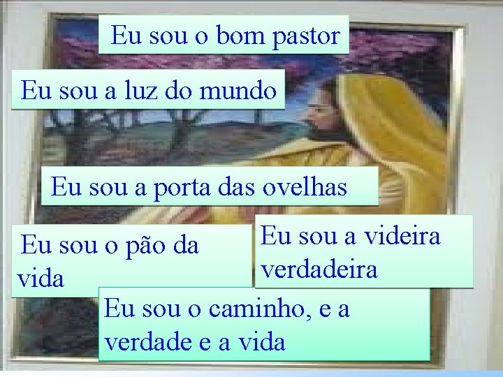 Eu sou o bom pastor Eu sou a luz do mundo Eu sou a