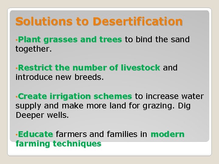 Solutions to Desertification • Plant grasses and trees to bind the sand together. •