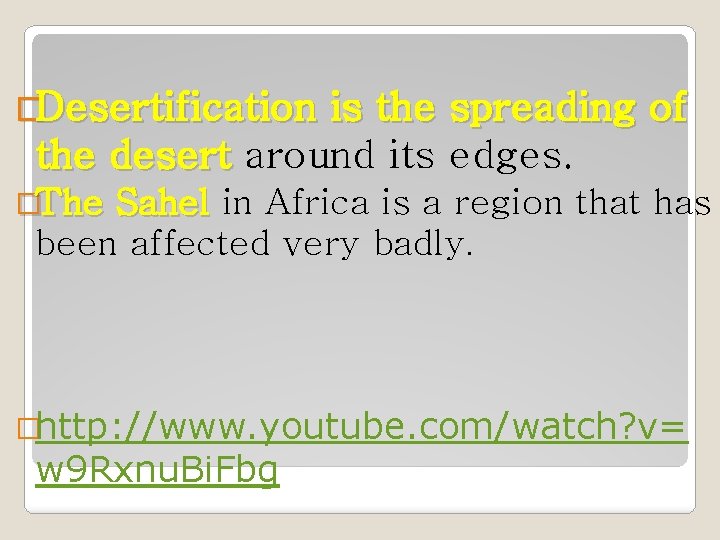 �Desertification is the spreading of the desert around its edges. �The Sahel in Africa