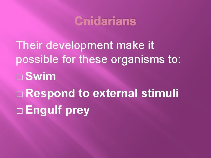 Cnidarians Their development make it possible for these organisms to: � Swim � Respond