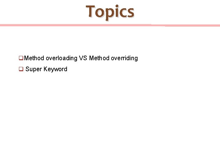 Topics q. Method overloading VS Method overriding q Super Keyword 