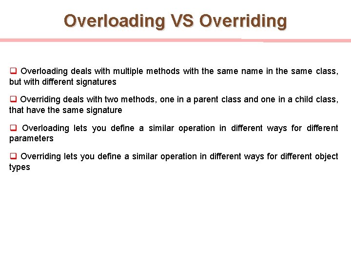 Overloading VS Overriding q Overloading deals with multiple methods with the same name in