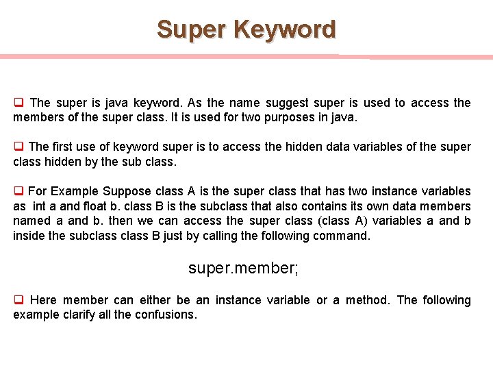 Super Keyword q The super is java keyword. As the name suggest super is