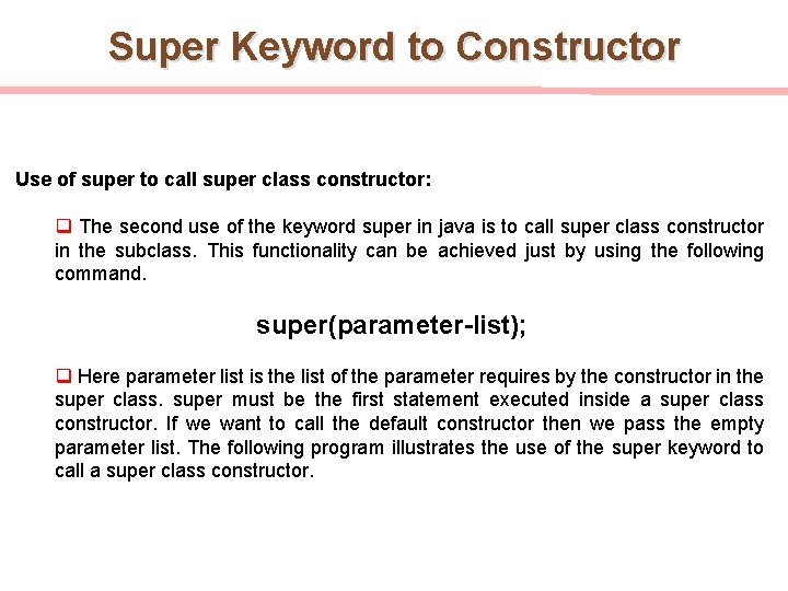 Super Keyword to Constructor Use of super to call super class constructor: q The