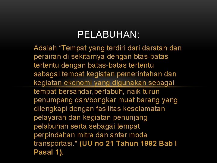 PELABUHAN: Adalah “Tempat yang terdiri daratan dan perairan di sekitarnya dengan btas-batas tertentu dengan
