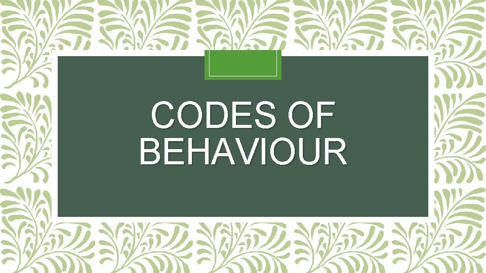 CODES OF BEHAVIOUR 