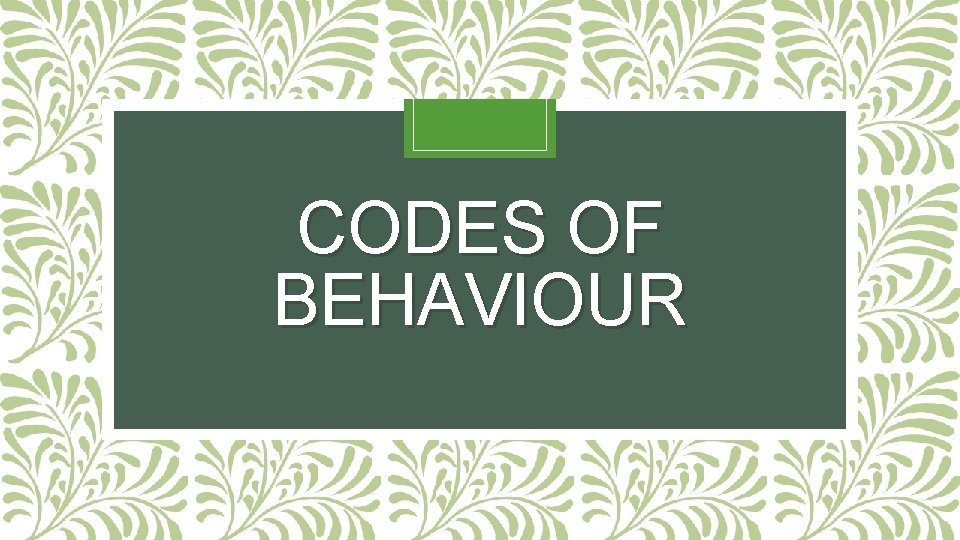 CODES OF BEHAVIOUR 