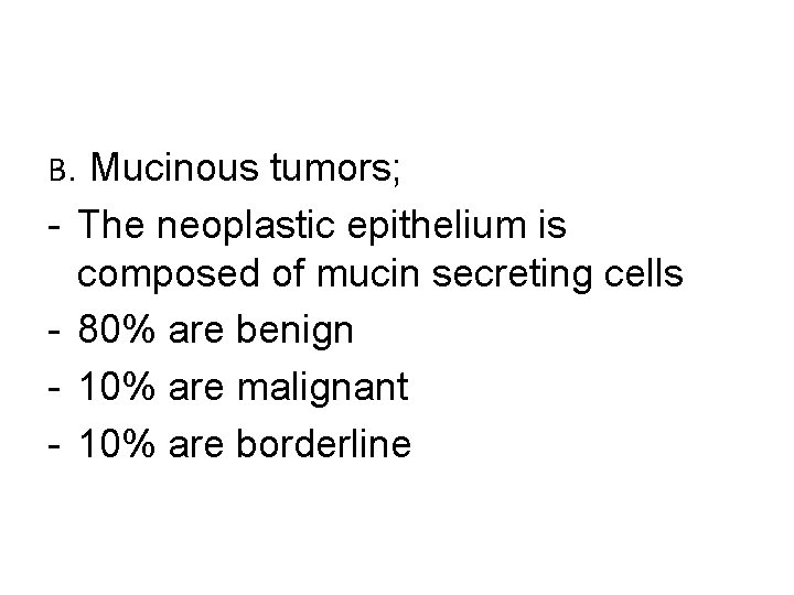 B. Mucinous tumors; - The neoplastic epithelium is composed of mucin secreting cells -