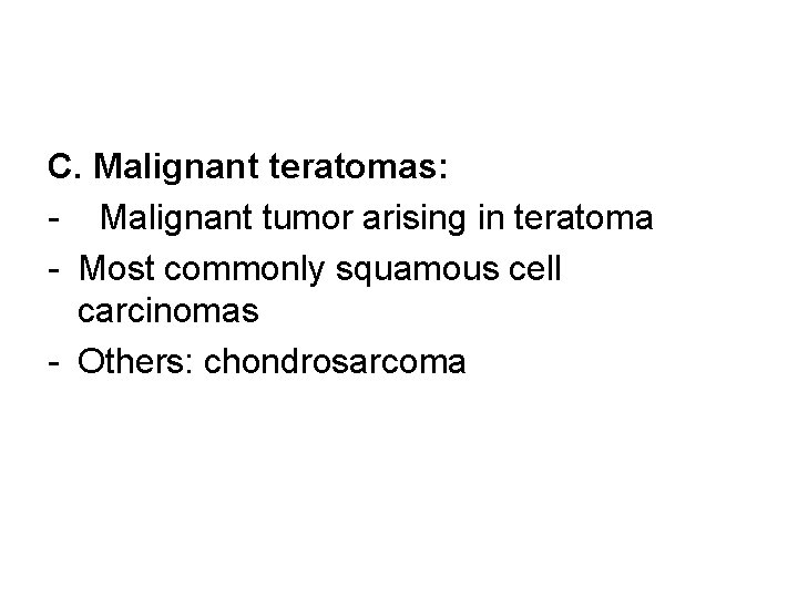 C. Malignant teratomas: - Malignant tumor arising in teratoma - Most commonly squamous cell