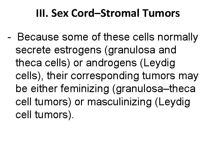 III. Sex Cord–Stromal Tumors - Because some of these cells normally secrete estrogens (granulosa