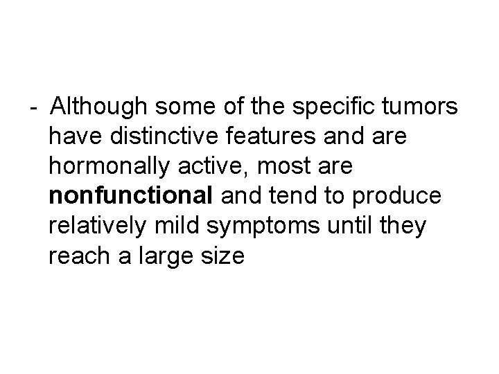 - Although some of the specific tumors have distinctive features and are hormonally active,