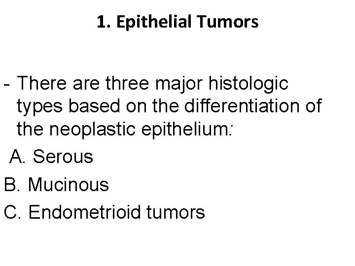 1. Epithelial Tumors - There are three major histologic types based on the differentiation