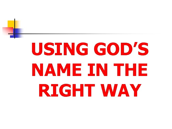 USING GOD’S NAME IN THE RIGHT WAY 