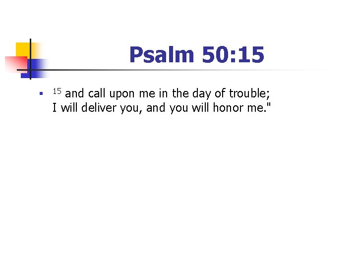 Psalm 50: 15 n and call upon me in the day of trouble; I