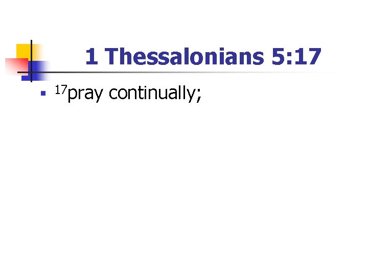 1 Thessalonians 5: 17 n 17 pray continually; 