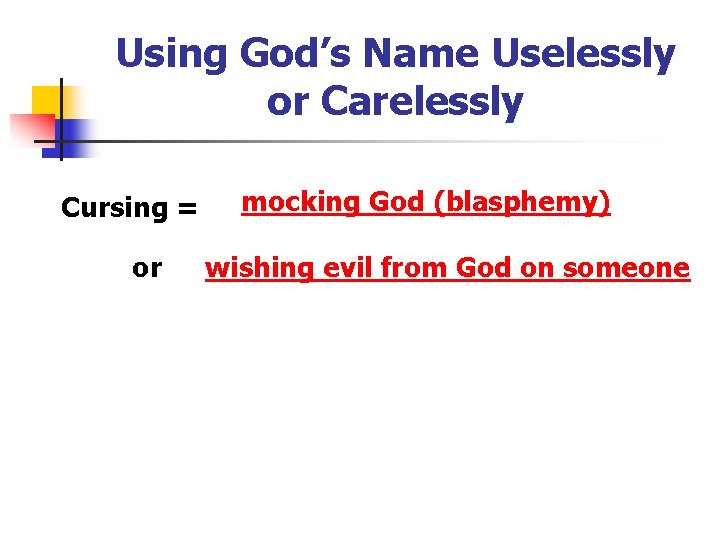 Using God’s Name Uselessly or Carelessly Cursing = or mocking God (blasphemy) wishing evil