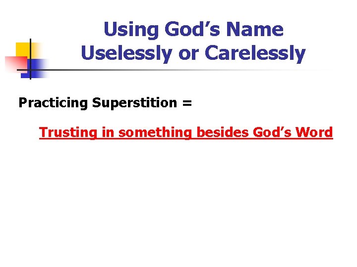 Using God’s Name Uselessly or Carelessly Practicing Superstition = Trusting in something besides God’s
