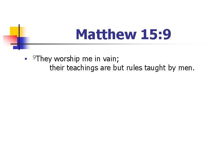 Matthew 15: 9 n 9 They worship me in vain; their teachings are but