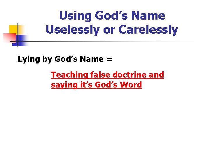 Using God’s Name Uselessly or Carelessly Lying by God’s Name = Teaching false doctrine