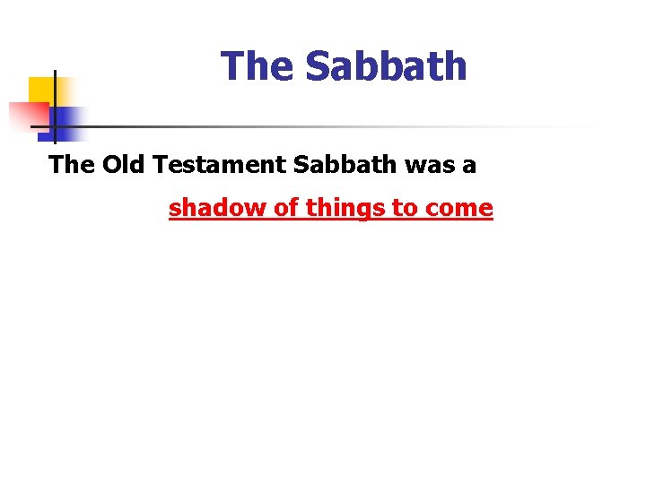 The Sabbath The Old Testament Sabbath was a shadow of things to come 