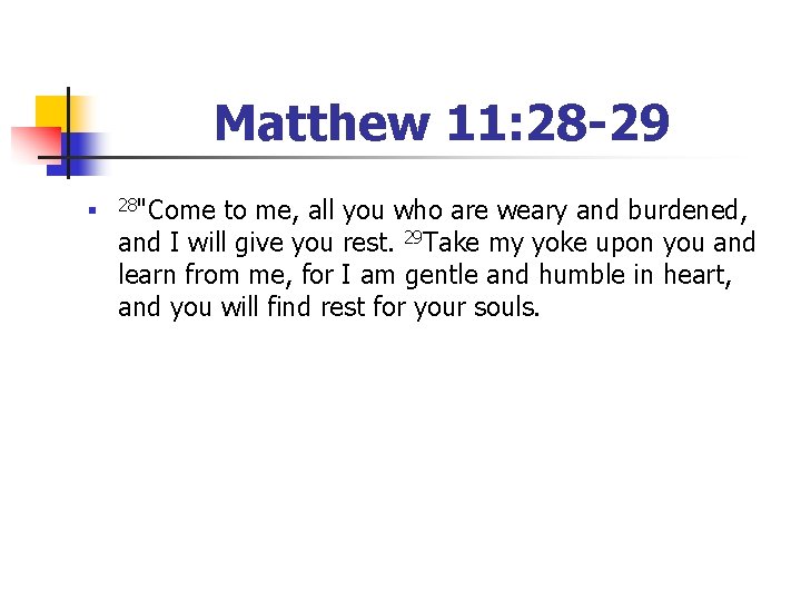 Matthew 11: 28 -29 n 28"Come to me, all you who are weary and