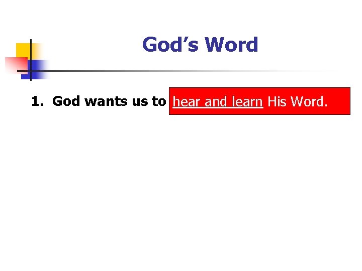 God’s Word 1. God wants us to hear and learn His Word. 