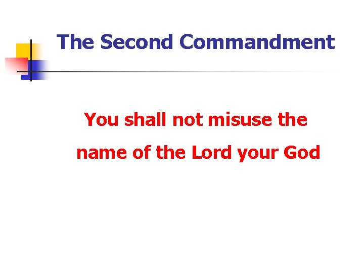 The Second Commandment You shall not misuse the name of the Lord your God