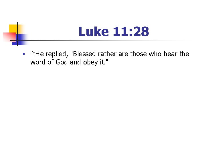 Luke 11: 28 n 28 He replied, "Blessed rather are those who hear the