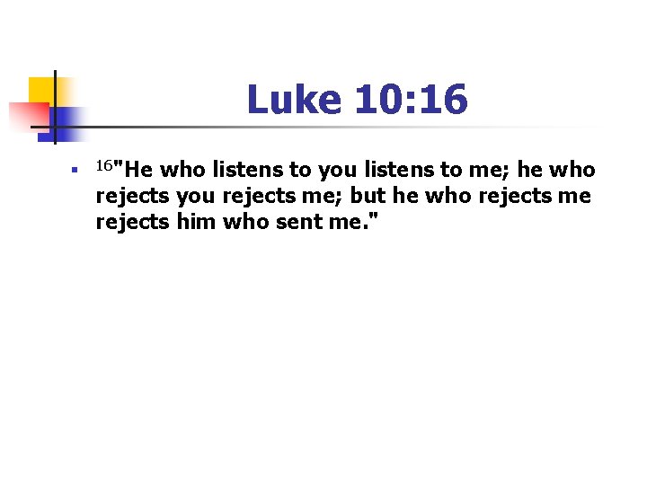 Luke 10: 16 n 16"He who listens to you listens to me; he who