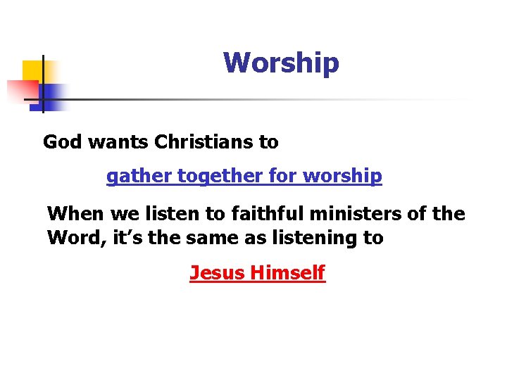 Worship God wants Christians to gather together for worship When we listen to faithful