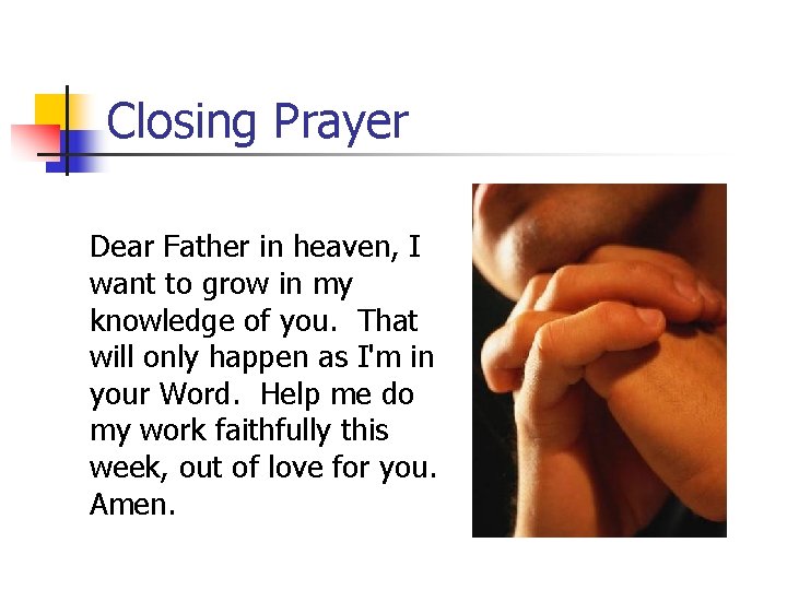 Closing Prayer Dear Father in heaven, I want to grow in my knowledge of