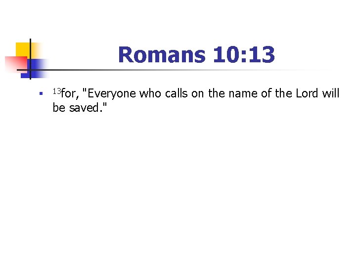 Romans 10: 13 n 13 for, "Everyone who calls on the name of the