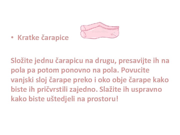 • Kratke čarapice Složite jednu čarapicu na drugu, presavijte ih na pola pa • Kratke čarapice Složite jednu čarapicu na drugu, presavijte ih na pola pa