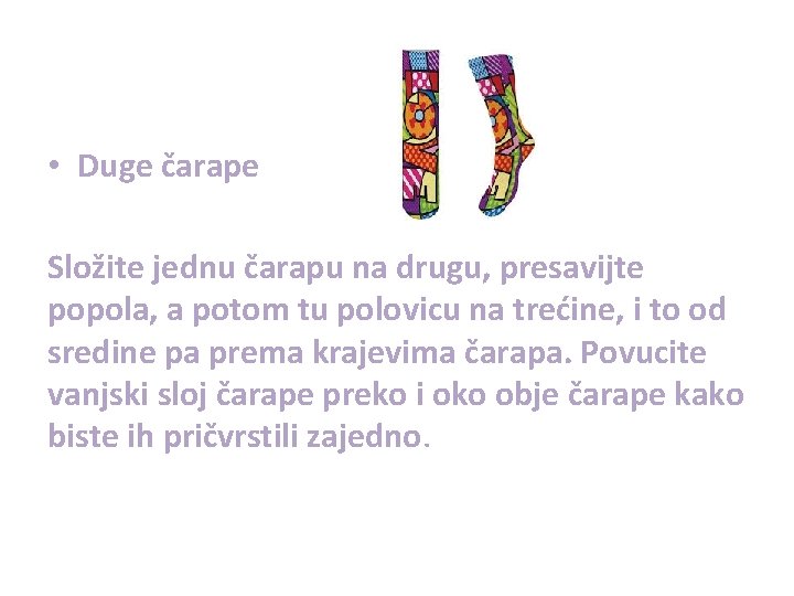  • Duge čarape Složite jednu čarapu na drugu, presavijte popola, a potom tu