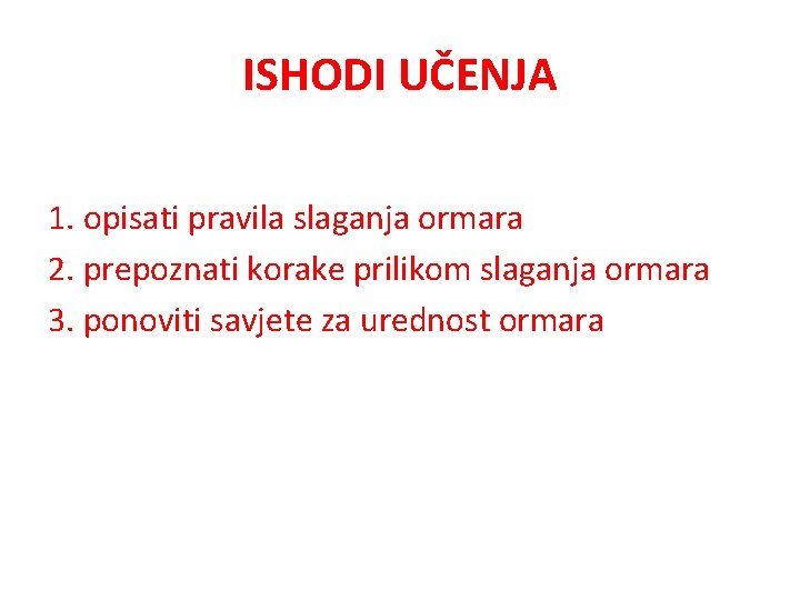 ISHODI UČENJA 1. opisati pravila slaganja ormara 2. prepoznati korake prilikom slaganja ormara 3.