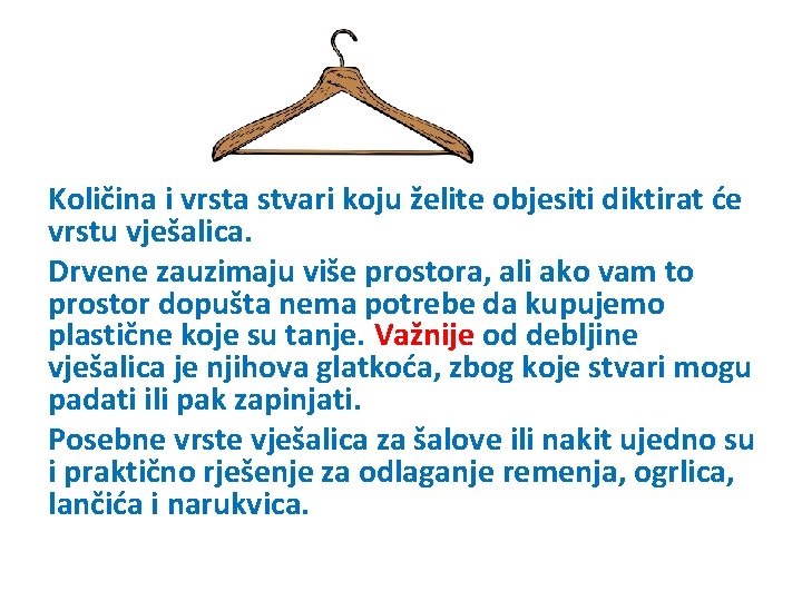 Količina i vrsta stvari koju želite objesiti diktirat će vrstu vješalica. Drvene zauzimaju više Količina i vrsta stvari koju želite objesiti diktirat će vrstu vješalica. Drvene zauzimaju više