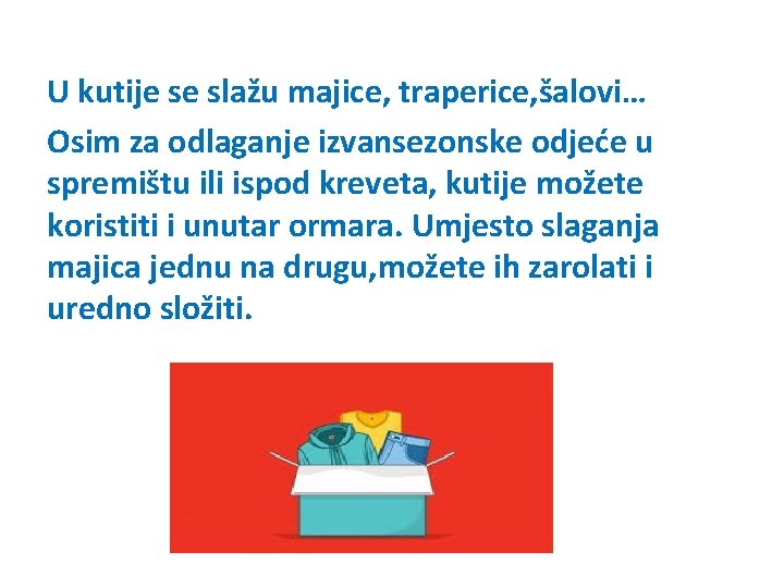 U kutije se slažu majice, traperice, šalovi… Osim za odlaganje izvansezonske odjeće u spremištu U kutije se slažu majice, traperice, šalovi… Osim za odlaganje izvansezonske odjeće u spremištu