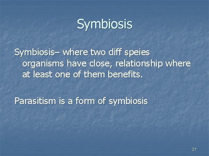Symbiosis– where two diff speies organisms have close, relationship where at least one of