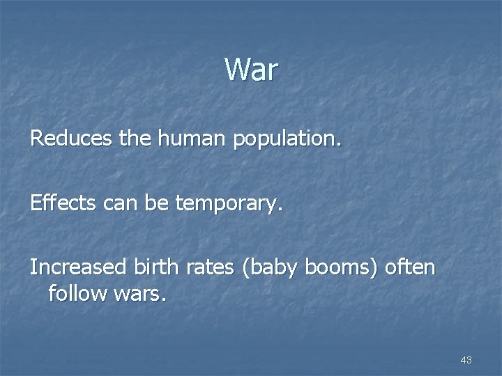 War Reduces the human population. Effects can be temporary. Increased birth rates (baby booms)