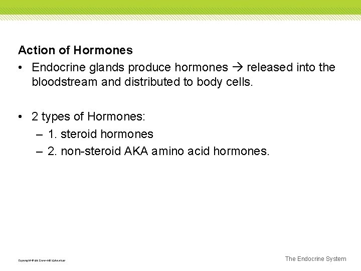 Action of Hormones • Endocrine glands produce hormones released into the bloodstream and distributed