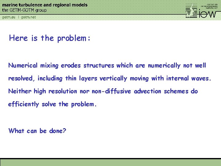 Here is the problem: Numerical mixing erodes structures which are numerically not well resolved,