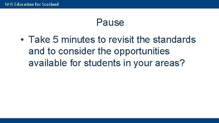 NHS Education for Scotland Pause • Take 5 minutes to revisit the standards and