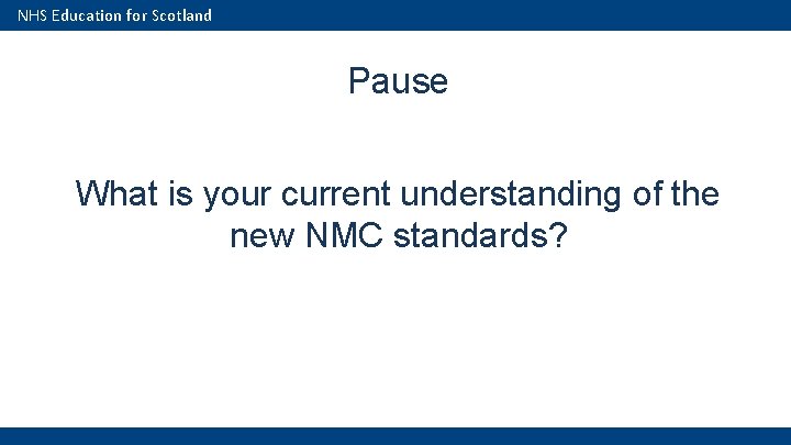 NHS Education for Scotland Pause What is your current understanding of the new NMC