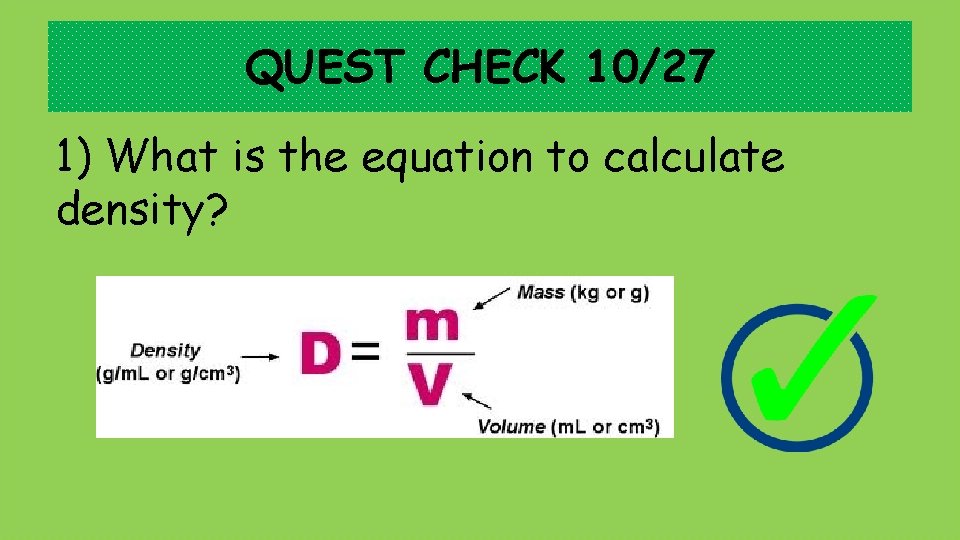 QUEST CHECK 10/27 1) What is the equation to calculate density? 