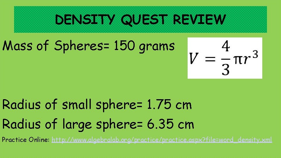 DENSITY QUEST REVIEW Mass of Spheres= 150 grams Radius of small sphere= 1. 75
