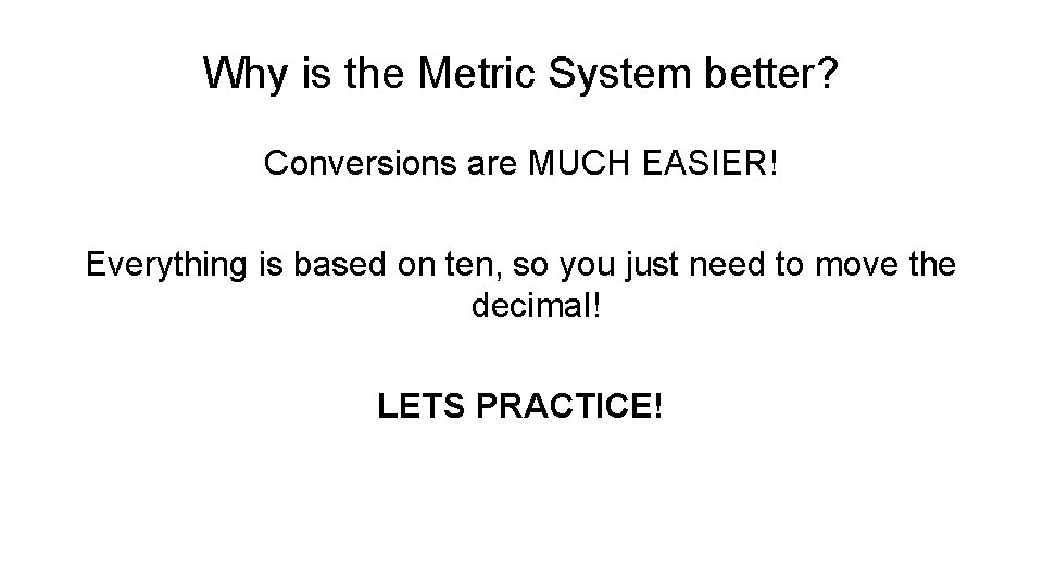 Why is the Metric System better? Conversions are MUCH EASIER! Everything is based on