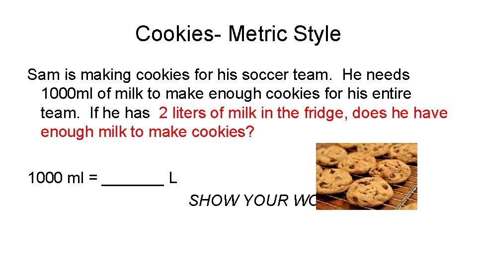 Cookies- Metric Style Sam is making cookies for his soccer team. He needs 1000