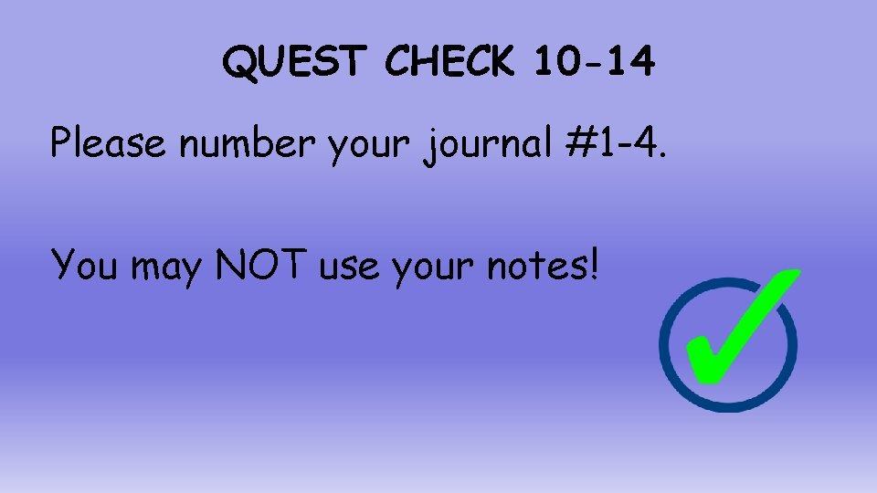 QUEST CHECK 10 -14 Please number your journal #1 -4. You may NOT use
