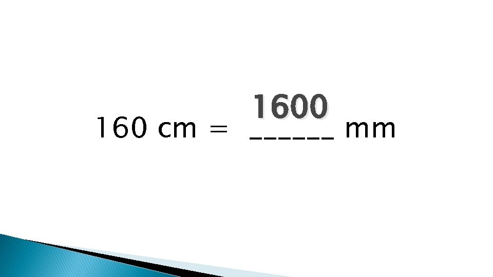 1600 160 cm = ______ mm 